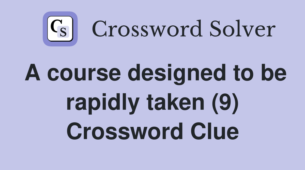 A course designed to be rapidly taken (9) Crossword Clue Answers